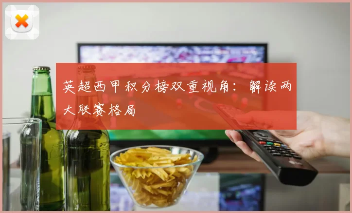 英超西甲积分榜双重视角：解读两大联赛格局