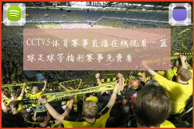 CCTV5体育赛事直播在线观看 - 篮球足球等精彩赛事免费看