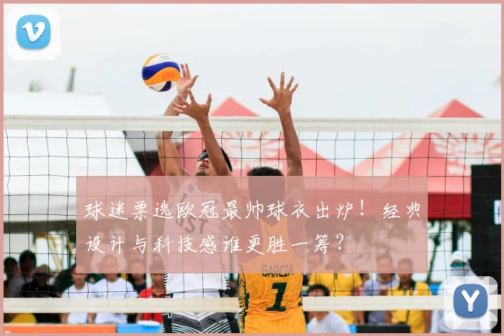 球迷票选欧冠最帅球衣出炉!经典设计与科技感谁更胜一筹?