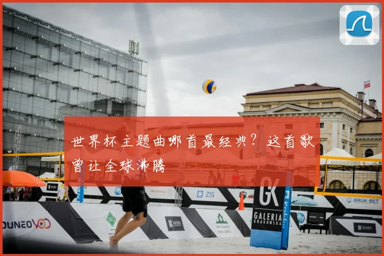 世界杯主题曲哪首最经典？这首歌曾让全球沸腾