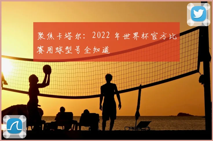 聚焦卡塔尔:2022 年世界杯官方比赛用球型号全知道