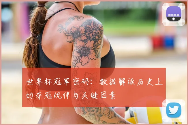 世界杯冠军密码：数据解读历史上的夺冠规律与关键因素